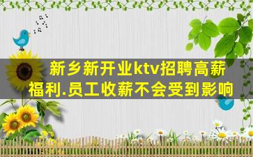 新乡新开业ktv招聘高薪福利.员工收薪不会受到影响